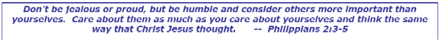 Don't be jealous or proud, but be humble and consider others more important than yourselves.  Care about them as much as you care about yourselves and think the same way that Christ Jesus thought.